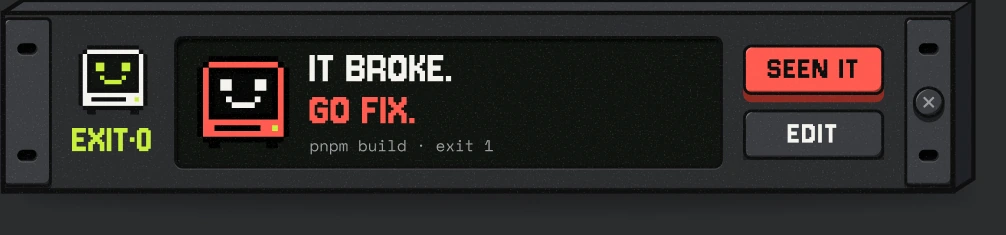 The compact strip after a failure: red mascot, IT BROKE. GO FIX., pnpm build · exit 1, with SEEN IT and EDIT keys.